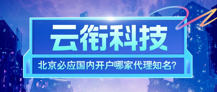 北京必应国内开户哪家代理知名？