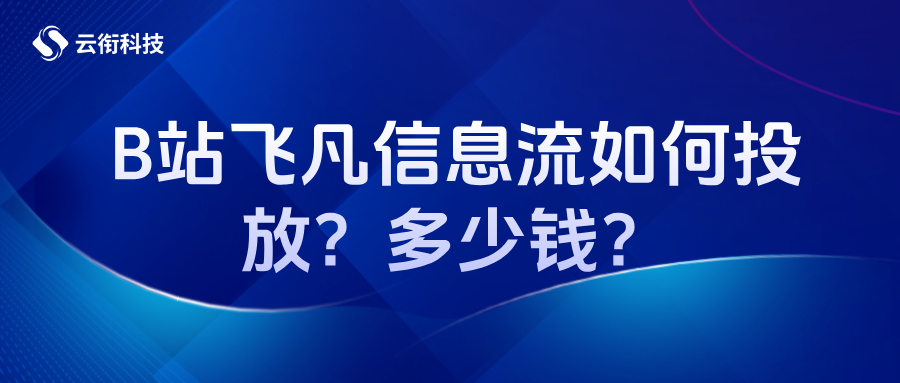 B站飞凡信息流如何投放？多少钱？